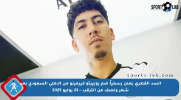 السد القطري يعلن رسمياً ضم روبيرتو فيرمينو من الأهلي السعودي بعد شهر ونصف من الترقب – 23 يوليو 2025